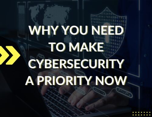 Why You Need To Make Cybersecurity A Priority Now